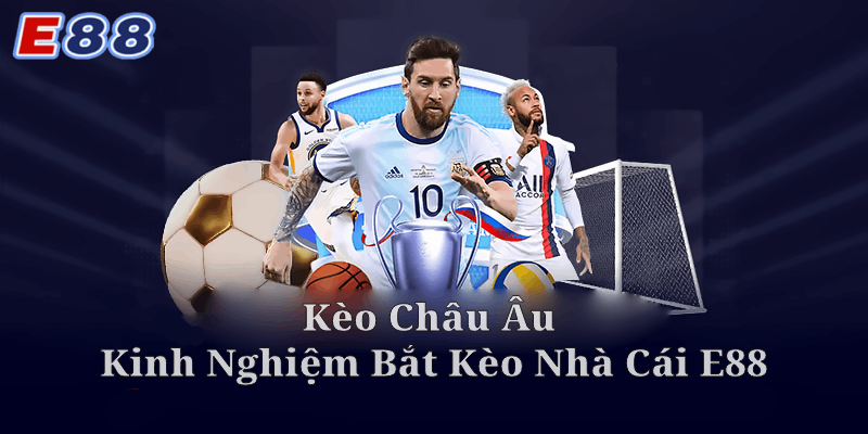 Kèo Châu Âu - Kinh Nghiệm Bắt Kèo Nhà Cái E88