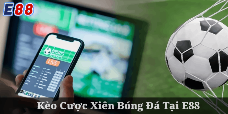 Giới thiệu về kèo cược xiên tại nhà cái E88