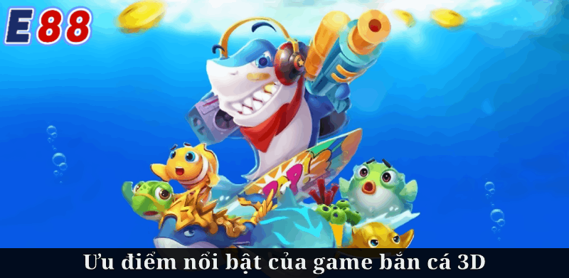 Ưu điểm nổi bật của game bắn cá 3D